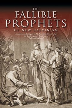 portada The Fallible Prophets of New Calvinism: An Analysis, Critique, and Exhortation Concerning the Contemporary Doctrine of Fallible Prophecy