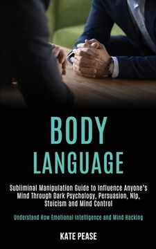portada Body Language: Subliminal Manipulation Guide to Influence Anyone's Mind Through Dark Psychology, Persuasion, Nlp, Stoicism and Mind C 
