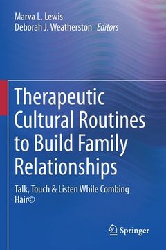 portada Therapeutic Cultural Routines to Build Family Relationships: Talk, Touch & Listen While Combing Hair(c) (in English)