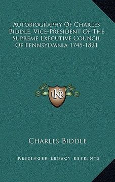 portada autobiography of charles biddle, vice-president of the supreme executive council of pennsylvania 1745-1821 (in English)