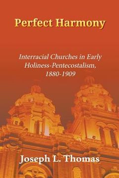 portada Perfect Harmony: Interracial Churches in Early Holiness-Pentecostalism, 1880-1909 (en Inglés)