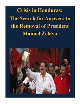 portada Crisis in Honduras: The Search for Answers to the Removal of President Manuel Zelaya (en Inglés)