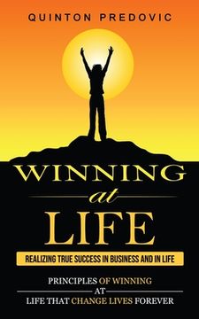 portada Winning at Life: Realizing True Success in Business and in Life (Principles of Winning at Life That Change Lives Forever) (en Inglés)