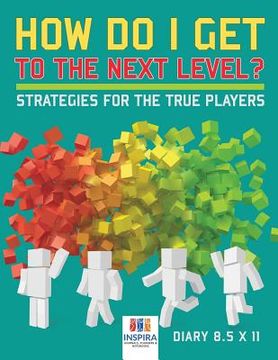 portada How Do I Get to the Next Level? Strategies for the True Players Diary 8.5 x 11 (en Inglés)