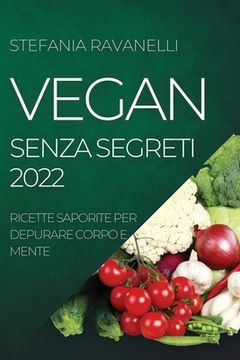 portada Vegan Senza Segreti 2022: Ricette Saporite Per Depurare Corpo E Mente (in Italian)