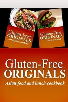 portada Gluten-Free Originals - Asian Food and Lunch Cookbook: Practical and Delicious Gluten-Free, Grain Free, Dairy Free Recipes (in English)