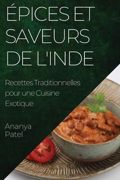 portada Épices et Saveurs de l'Inde: Recettes Traditionnelles pour une Cuisine Exotique (en Francés)