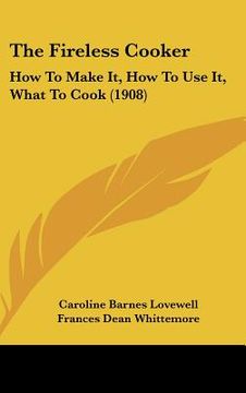 portada the fireless cooker: how to make it, how to use it, what to cook (1908) (en Inglés)