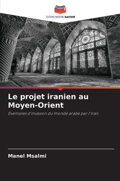 portada Le projet iranien au Moyen-Orient (en Francés)