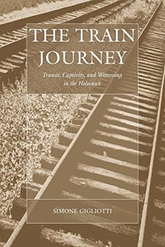 portada The Train Journey: Transit, Captivity, and Witnessing in the Holocaust (War and Genocide) (in English)
