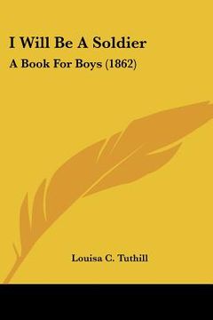 portada i will be a soldier: a book for boys (1862) (en Inglés)