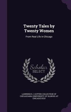 portada Twenty Tales by Twenty Women: From Real Life in Chicago (en Inglés)