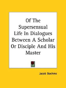 portada of the supersensual life in dialogues between a scholar or disciple and his master (in English)