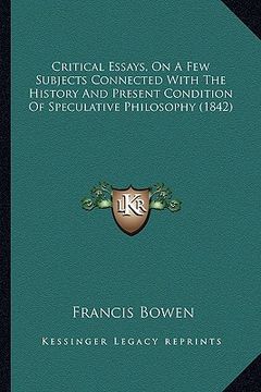 portada critical essays, on a few subjects connected with the history and present condition of speculative philosophy (1842) (in English)