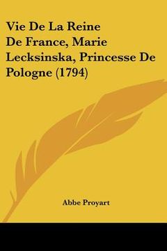 portada Vie De La Reine De France, Marie Lecksinska, Princesse De Pologne (1794) (en Francés)