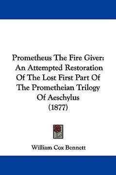 portada prometheus the fire giver: an attempted restoration of the lost first part of the prometheian trilogy of aeschylus (1877) (en Inglés)
