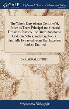 portada The Whole Duty of Man Consider'd, Under Its Three Principal and General Divisions, Namely, the Duties We Owe to God, Our Selves, and Neighbours. ... from That Excellent Book So Entitled (en Inglés)