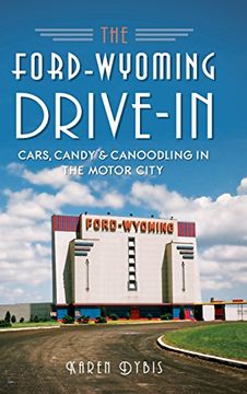portada The Ford-Wyoming Drive-In: Cars, Candy & Canoodling in the Motor City