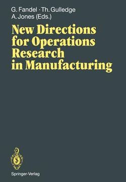 portada new directions for operations research in manufacturing: proceedings of a joint us/german conference, gaithersburg, maryland, usa, july 30 31, 1991 (en Inglés)