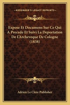 portada Expose Et Documens Sur Ce Qui A Precede Et Suivi La Deportation De L'Archeveque De Cologne (1838) (en Francés)