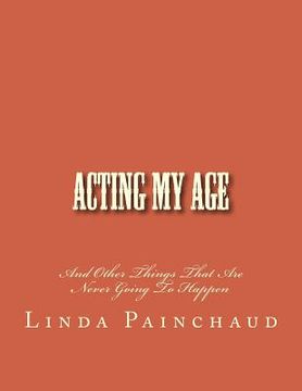portada Acting My Age: And Other Things That Are Never Going To Happen (en Inglés)