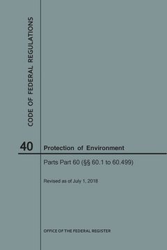 portada Code of Federal Regulations Title 40, Protection of Environment, Parts 60 (60. 1-60.499), 2018 (en Inglés)