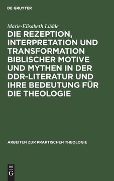 portada Die Rezeption, Interpretation und Transformation Biblischer Motive und Mythen in der Ddr-Literatur und Ihre Bedeutung für die Theologie 