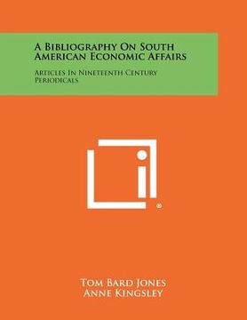 portada a bibliography on south american economic affairs: articles in nineteenth century periodicals