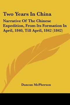portada two years in china: narrative of the chinese expedition, from its formation in april, 1840, till april, 1842 (1842) (en Inglés)