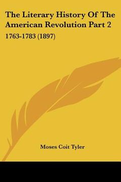 portada the literary history of the american revolution part 2: 1763-1783 (1897) (en Inglés)