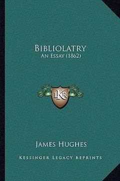 portada bibliolatry: an essay (1862) (en Inglés)