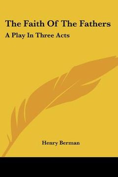 portada the faith of the fathers: a play in three acts (en Inglés)