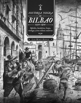 portada Historia Negra de Bilbao (1550-1810): Rebeldes, Bandoleros, Brujas, Verdugos y Otros Villanos Modernos (Begira)