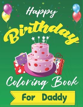 portada Happy Birthday Coloring Book for Daddy: An Birthday Coloring Book with beautiful Birthday Cake, Cupcakes, Hat, bears, boys, girls, candles, balloons,