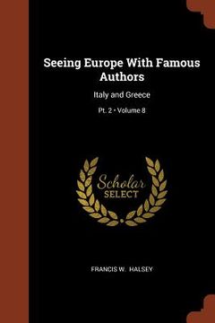 portada Seeing Europe With Famous Authors: Italy and Greece; Volume 8; Pt. 2