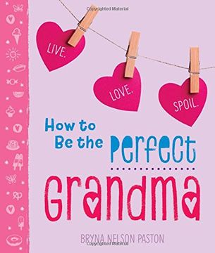 portada How to be the Perfect Grandma: Live. Love. Spoil. (en Inglés)