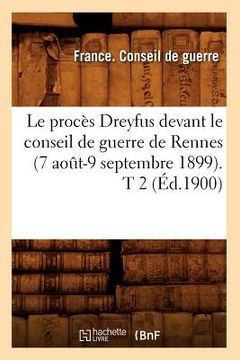 portada Le Procès Dreyfus Devant Le Conseil de Guerre de Rennes (7 Août-9 Septembre 1899). T 2 (Éd.1900) (en Francés)