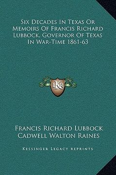 portada six decades in texas or memoirs of francis richard lubbock, governor of texas in war-time 1861-63 (en Inglés)