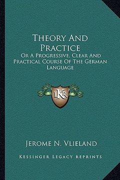 portada theory and practice: or a progressive, clear and practical course of the german language (en Inglés)