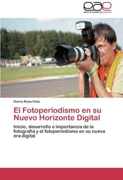 portada El Fotoperiodismo en su Nuevo Horizonte Digital: Inicio, Desarrollo e Importancia de la Fotografía y el Fotoperiodismo en su Nueva era Digital (in Spanish)