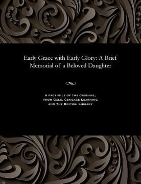 portada Early Grace with Early Glory: A Brief Memorial of a Beloved Daughter (en Inglés)