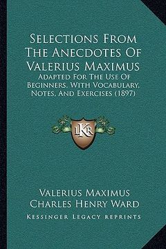 portada selections from the anecdotes of valerius maximus: adapted for the use of beginners, with vocabulary, notes, anadapted for the use of beginners, with