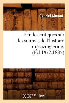 portada Études Critiques Sur Les Sources de l'Histoire Mérovingienne. (Éd.1872-1885) (en Francés)