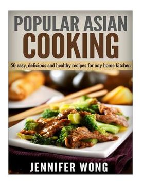 portada Popular Asian Cooking: 50 Easy, Delicious, and Healthy Recipes for any Home Kitchen (en Inglés)