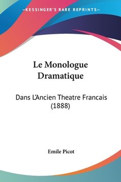 portada Le Monologue Dramatique: Dans L'Ancien Theatre Francais (1888) (en Francés)
