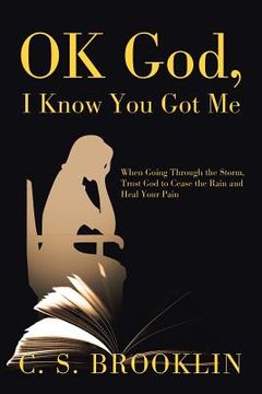portada Ok God, I Know You Got Me: When Going Through the Storm, Trust God to Cease the Rain and Heal Your Pain (en Inglés)