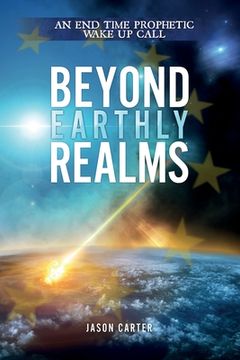portada Beyond Earthly Realms: An End Time Prophetic Wake Up Call (en Inglés)