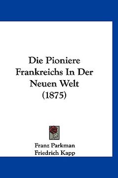 portada Die Pioniere Frankreichs In Der Neuen Welt (1875) (en Alemán)