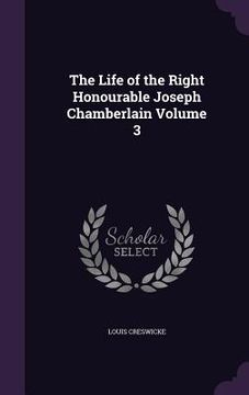 portada The Life of the Right Honourable Joseph Chamberlain Volume 3 (in English)