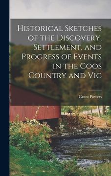 portada Historical Sketches of the Discovery, Settlement, and Progress of Events in the Coos Country and Vic (en Inglés)